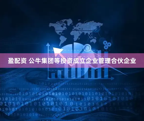 盈配资 公牛集团等投资成立企业管理合伙企业