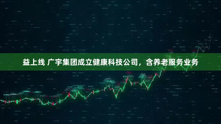 益上线 广宇集团成立健康科技公司，含养老服务业务