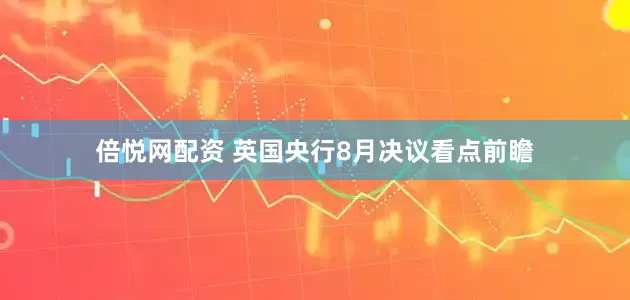 倍悦网配资 英国央行8月决议看点前瞻