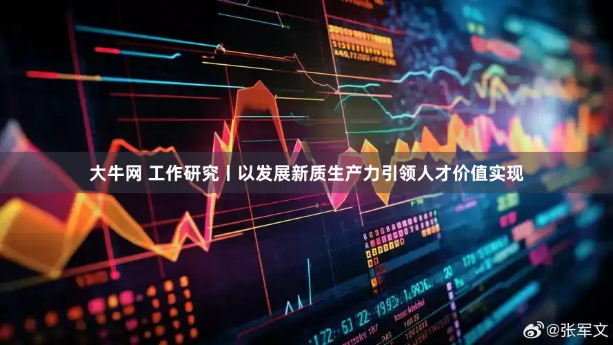 大牛网 工作研究丨以发展新质生产力引领人才价值实现
